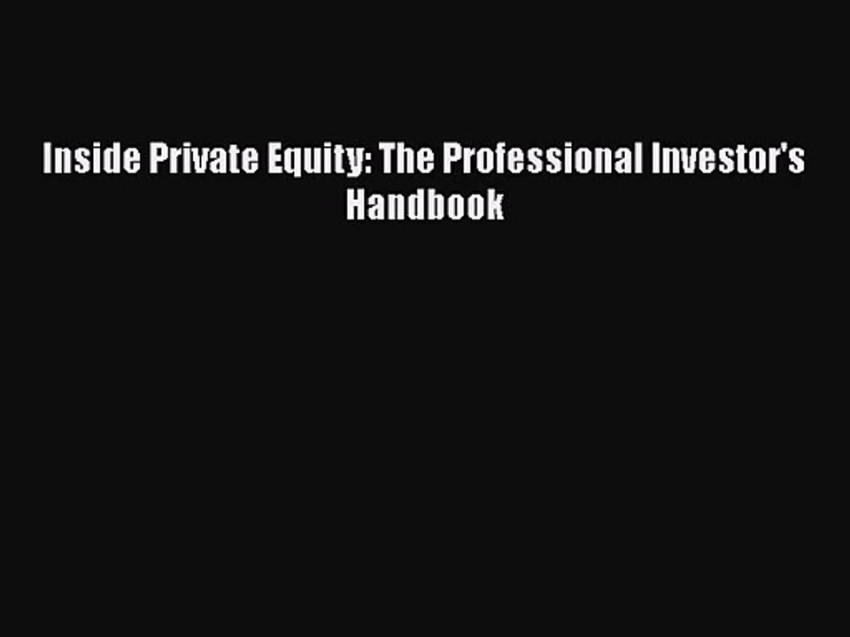 [PDF Download] Inside Private Equity: The Professional Investor's Handbook [Read] Full Ebook