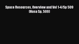 PDF Download Space Resources Overview and Vol 1-4/Sp 509 (Nasa Sp 509) Read Full Ebook