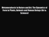 PDF Download Metamorphosis in Nature and Art: The Dynamics of Form in Plants Animals and Human