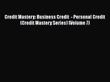 [PDF Download] Credit Mastery: Business Credit  - Personal Credit (Credit Mastery Series) (Volume