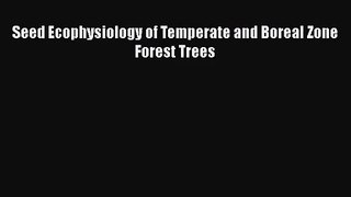 PDF Download Seed Ecophysiology of Temperate and Boreal Zone Forest Trees Read Online