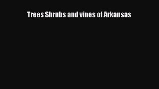 PDF Download Trees Shrubs and vines of Arkansas Read Full Ebook