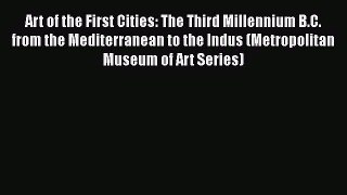 [PDF Download] Art of the First Cities: The Third Millennium B.C. from the Mediterranean to