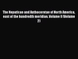 PDF Download The Hepaticae and Anthocerotae of North America east of the hundredth meridian.