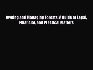 PDF Download Owning and Managing Forests: A Guide to Legal Financial and Practical Matters