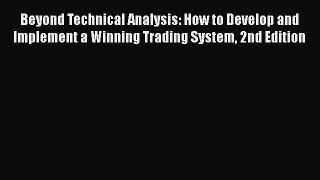 [PDF Download] Beyond Technical Analysis: How to Develop and Implement a Winning Trading System