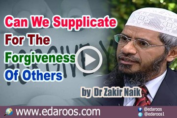 Can We Supplicate For The Forgiveness Of Others By Dr Zakir Naik