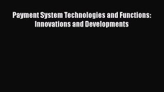 [PDF Download] Payment System Technologies and Functions: Innovations and Developments [Read]