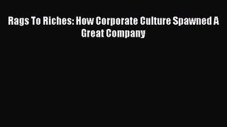 [PDF Download] Rags To Riches: How Corporate Culture Spawned A Great Company [Read] Online