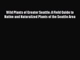 PDF Download Wild Plants of Greater Seattle: A Field Guide to Native and Naturalized Plants