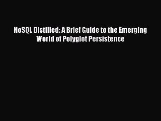 [PDF Download] NoSQL Distilled: A Brief Guide to the Emerging World of Polyglot Persistence
