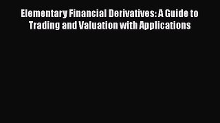 [PDF Download] Elementary Financial Derivatives: A Guide to Trading and Valuation with Applications