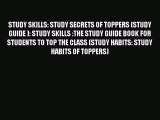 [PDF Download] STUDY SKILLS: STUDY SECRETS OF TOPPERS (STUDY GUIDE ): STUDY SKILLS :THE STUDY