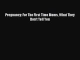 [PDF Download] Pregnancy: For The First Time Moms What They Don't Tell You [Read] Online