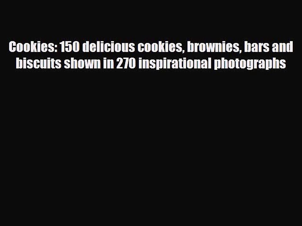PDF Download Cookies: 150 delicious cookies brownies bars and biscuits shown in 270 inspirational