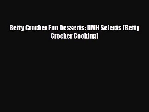 PDF Download Betty Crocker Fun Desserts: HMH Selects (Betty Crocker Cooking) Download Full
