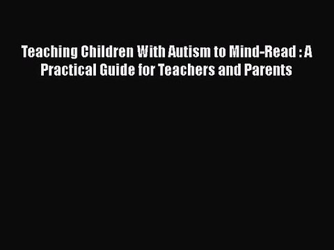 [PDF Download] Teaching Children With Autism to Mind-Read : A Practical Guide for Teachers