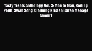 PDF Download Tasty Treats Anthology Vol. 3: Man to Man Boiling Point Swan Song Claiming Kristen