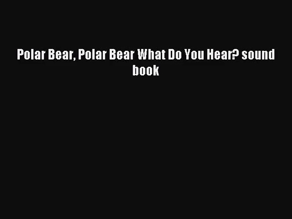 [PDF Download] Polar Bear Polar Bear What Do You Hear? sound book [PDF] Full Ebook