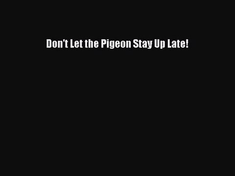 [PDF Download] Don't Let the Pigeon Stay Up Late! [PDF] Online