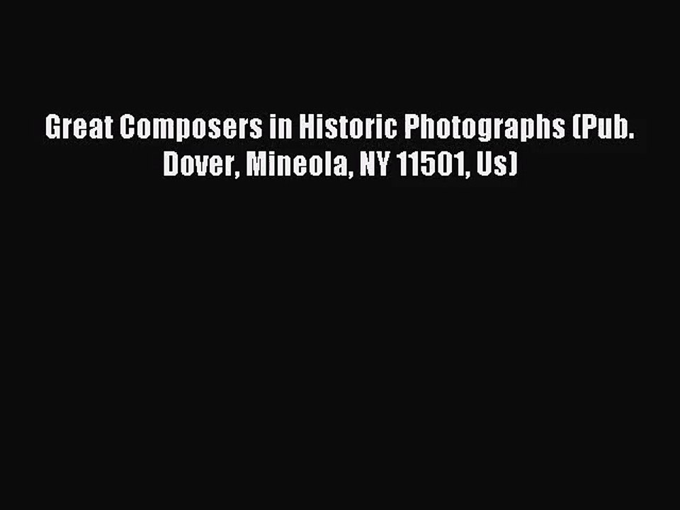 [PDF Download] Great Composers in Historic Photographs (Pub. Dover Mineola NY 11501 Us) [Download]