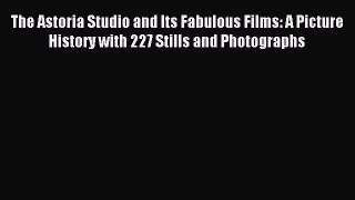 [PDF Download] The Astoria Studio and Its Fabulous Films: A Picture History with 227 Stills