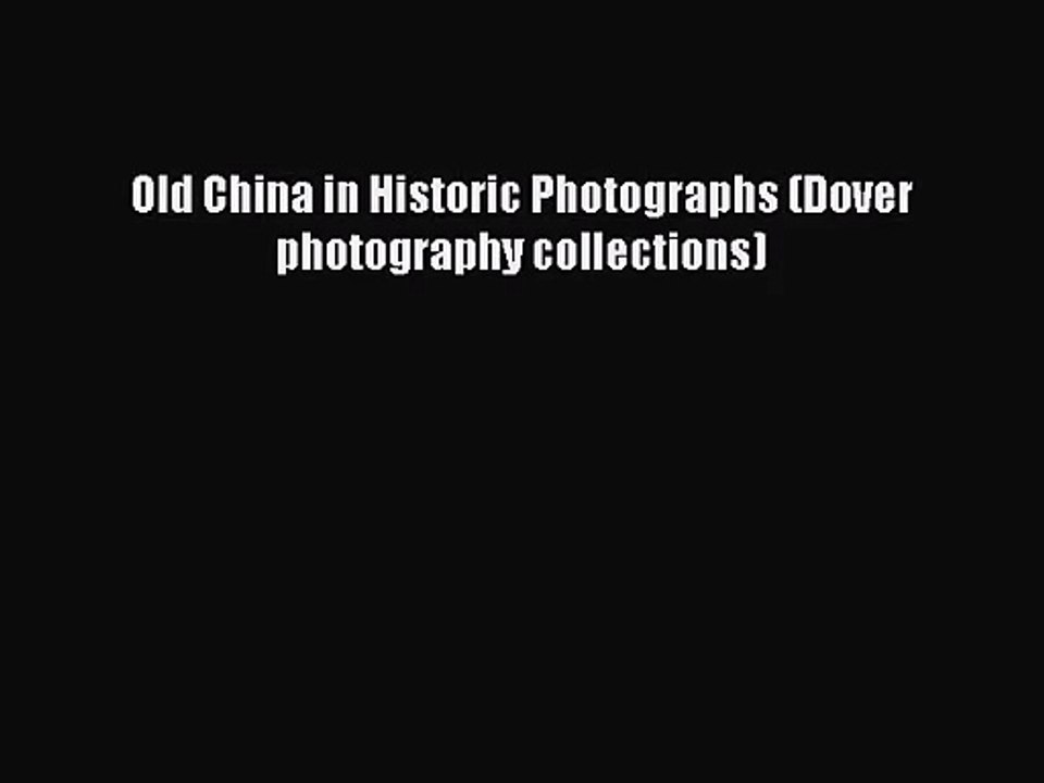 [PDF Download] Old China in Historic Photographs (Dover photography collections) [Read] Online