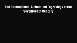 [PDF Download] The Golden Game: Alchemical Engravings of the Seventeenth Century [Read] Full
