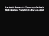 PDF Download Stochastic Processes (Cambridge Series in Statistical and Probabilistic Mathematics)