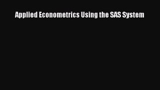 PDF Download Applied Econometrics Using the SAS System Download Online
