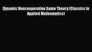 PDF Download Dynamic Noncooperative Game Theory (Classics in Applied Mathematics) Download