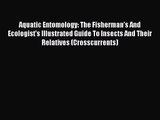 PDF Download Aquatic Entomology: The Fisherman's And Ecologist's Illustrated Guide To Insects