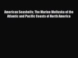 PDF Download American Seashells The Marine Molluska of the Atlantic and Pacific Coasts of North