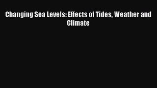 PDF Download Changing Sea Levels: Effects of Tides Weather and Climate Read Online