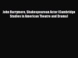 [PDF Download] John Barrymore Shakespearean Actor (Cambridge Studies in American Theatre and
