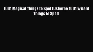 PDF Download 1001 Magical Things to Spot (Usborne 1001 Wizard Things to Spot) PDF Online
