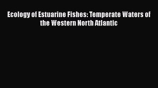 PDF Download Ecology of Estuarine Fishes: Temperate Waters of the Western North Atlantic Read