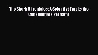 PDF Download The Shark Chronicles: A Scientist Tracks the Consummate Predator PDF Full Ebook