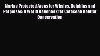 PDF Download Marine Protected Areas for Whales Dolphins and Porpoises: A World Handbook for