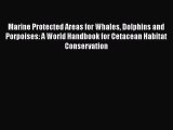 PDF Download Marine Protected Areas for Whales Dolphins and Porpoises: A World Handbook for
