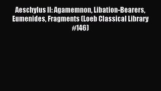 [PDF Download] Aeschylus II: Agamemnon Libation-Bearers Eumenides Fragments (Loeb Classical