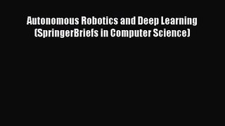 [PDF Download] Autonomous Robotics and Deep Learning (SpringerBriefs in Computer Science) [PDF]