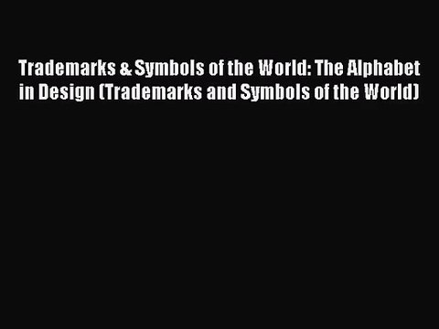 [PDF Download] Trademarks & Symbols of the World: The Alphabet in Design (Trademarks and Symbols