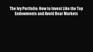 [PDF Download] The Ivy Portfolio: How to Invest Like the Top Endowments and Avoid Bear Markets