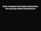 PDF Download Better Freshwater Fish Farming: Raising Fish in  Pens and Cages (Better Farming