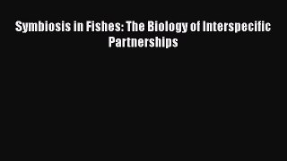 PDF Download Symbiosis in Fishes: The Biology of Interspecific Partnerships Download Online