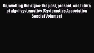 PDF Download Unravelling the algae: the past present and future of algal systematics (Systematics
