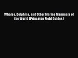 PDF Download Whales Dolphins and Other Marine Mammals of the World (Princeton Field Guides)
