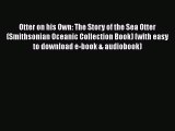 PDF Download Otter on his Own: The Story of the Sea Otter (Smithsonian Oceanic Collection Book)