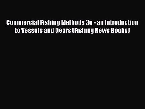 PDF Download Commercial Fishing Methods 3e - an Introduction to Vessels and Gears (Fishing
